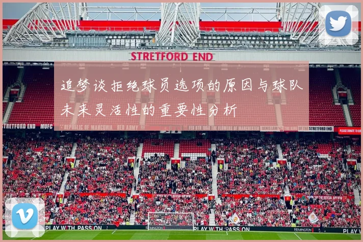 追梦谈拒绝球员选项的原因与球队未来灵活性的重要性分析