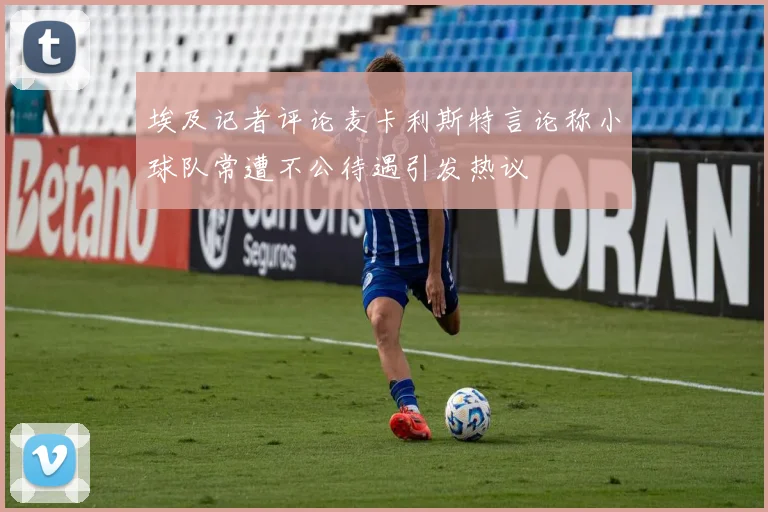 埃及记者评论麦卡利斯特言论称小球队常遭不公待遇引发热议